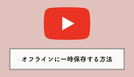 【YouTube】動画のオフライン保存のやり方（