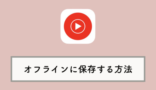 YouTube Musicで音楽をダウンロード、オフラインで保存・再生する方法